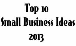 Top 10 Small Business Ideas 2013